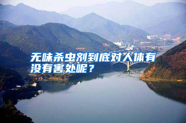 無味殺蟲劑到底對(duì)人體有沒有害處呢？