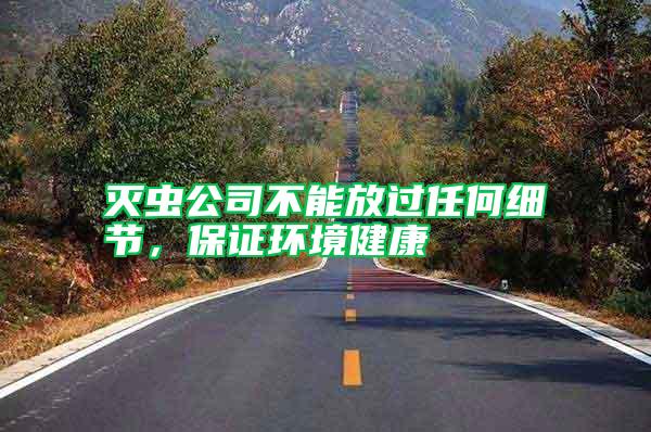 滅蟲公司不能放過任何細節，保證環境健康