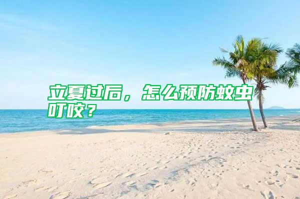 立夏過后，怎么預防蚊蟲叮咬？
