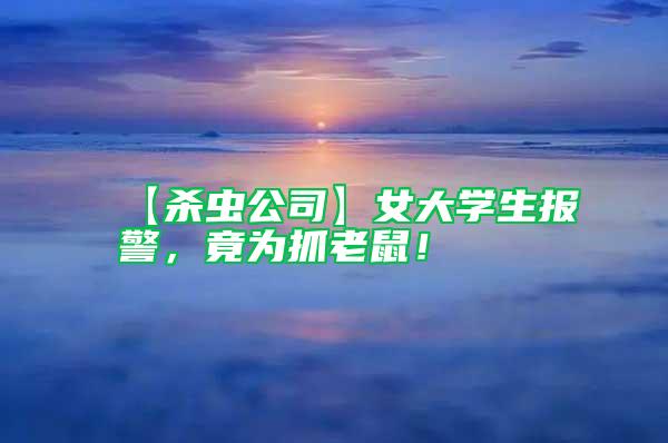 【殺蟲公司】女大學(xué)生報(bào)警，竟為抓老鼠！
