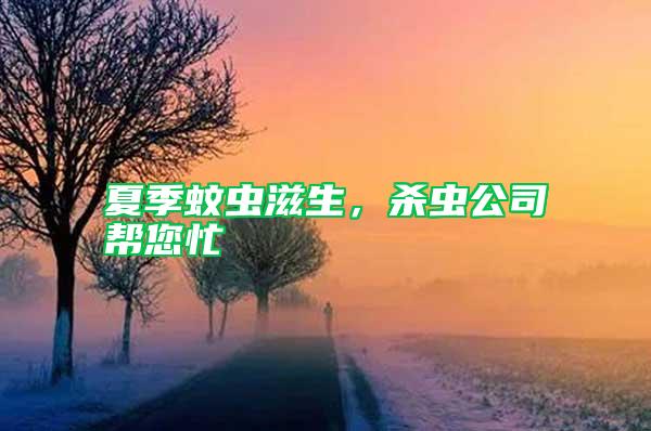 夏季蚊蟲滋生，殺蟲公司幫您忙