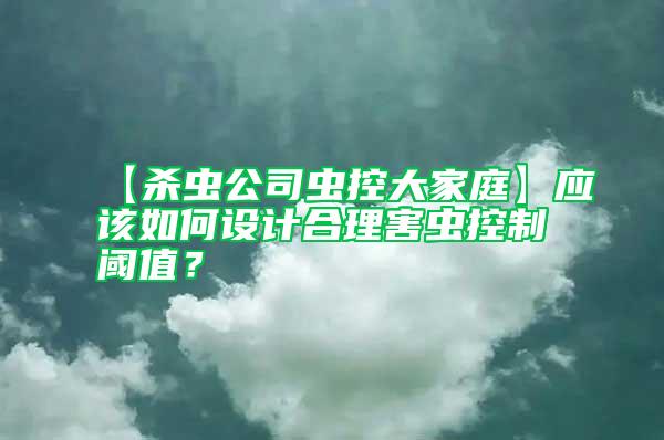 【殺蟲公司蟲控大家庭】應該如何設計合理害蟲控制閾值？