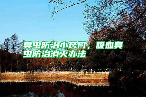 臭蟲防治小竅門，吸血臭蟲防治消滅辦法