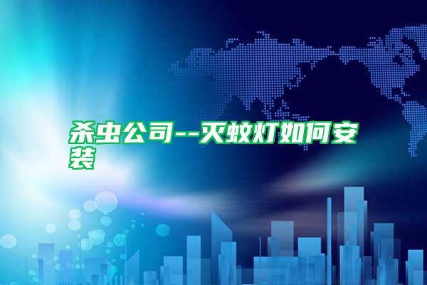 殺蟲(chóng)公司--滅蚊燈如何安裝
