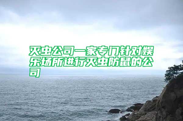 滅蟲公司一家專門針對娛樂場所進(jìn)行滅蟲防鼠的公司