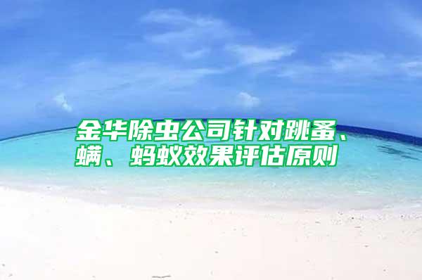 金華除蟲(chóng)公司針對(duì)跳蚤、螨、螞蟻效果評(píng)估原則