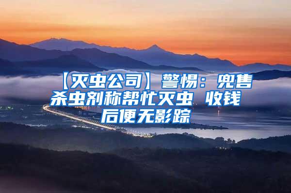 【滅蟲(chóng)公司】警惕：兜售殺蟲(chóng)劑稱(chēng)幫忙滅蟲(chóng) 收錢(qián)后便無(wú)影蹤