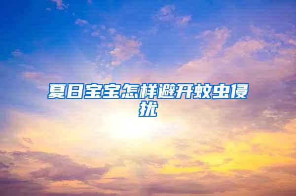 夏日寶寶怎樣避開蚊蟲侵?jǐn)_