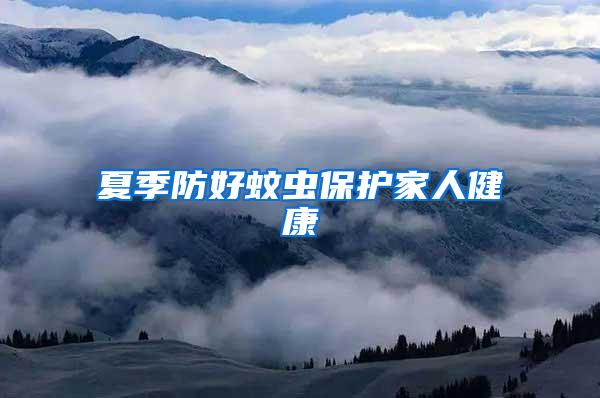 夏季防好蚊蟲(chóng)保護(hù)家人健康