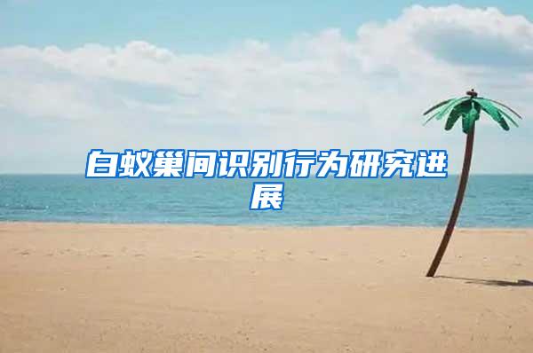 白蟻巢間識別行為研究進(jìn)展