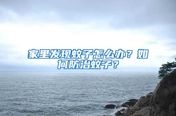 家里發現蚊子怎么辦？如何防治蚊子？