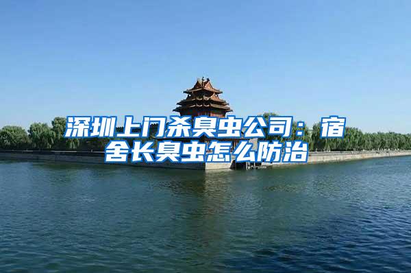 深圳上門殺臭蟲(chóng)公司：宿舍長(zhǎng)臭蟲(chóng)怎么防治