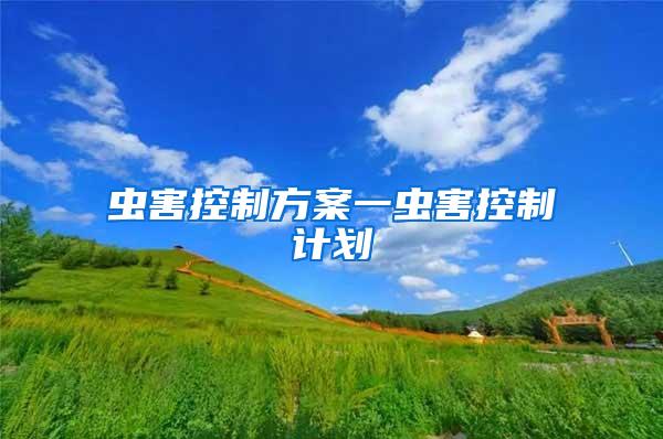 蟲(chóng)害控制方案一蟲(chóng)害控制計(jì)劃