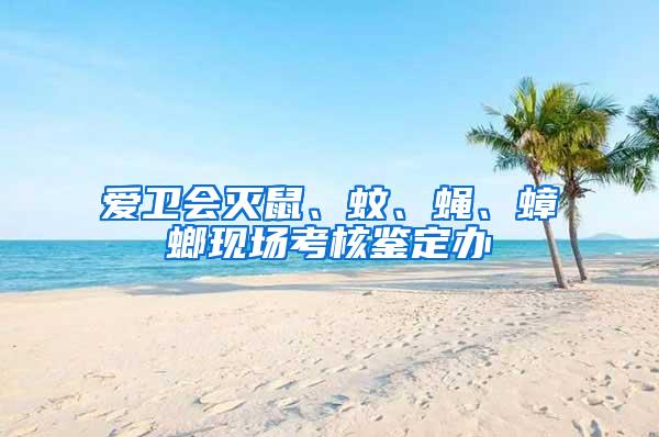 愛衛(wèi)會(huì)滅鼠、蚊、蠅、蟑螂現(xiàn)場考核鑒定辦