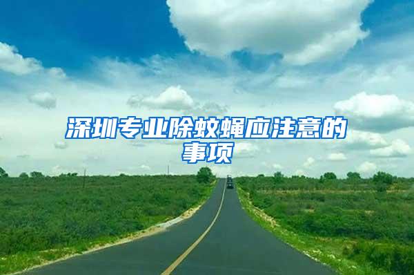 深圳專業除蚊蠅應注意的事項