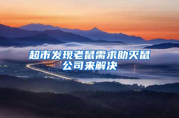 超市發(fā)現(xiàn)老鼠需求助滅鼠公司來(lái)解決