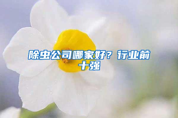 除蟲公司哪家好？行業(yè)前十強