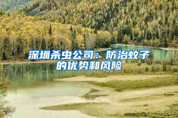 深圳殺蟲公司：防治蚊子的優(yōu)勢(shì)和風(fēng)險(xiǎn)