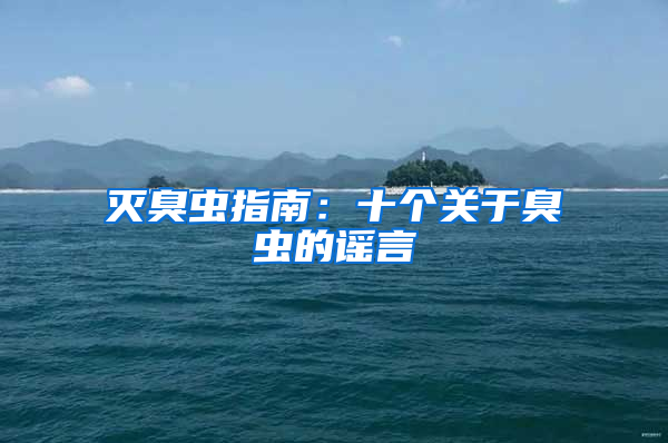 滅臭蟲(chóng)指南：十個(gè)關(guān)于臭蟲(chóng)的謠言