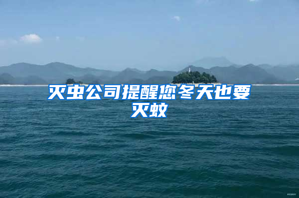 滅蟲(chóng)公司提醒您冬天也要滅蚊