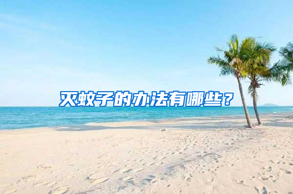 滅蚊子的辦法有哪些？