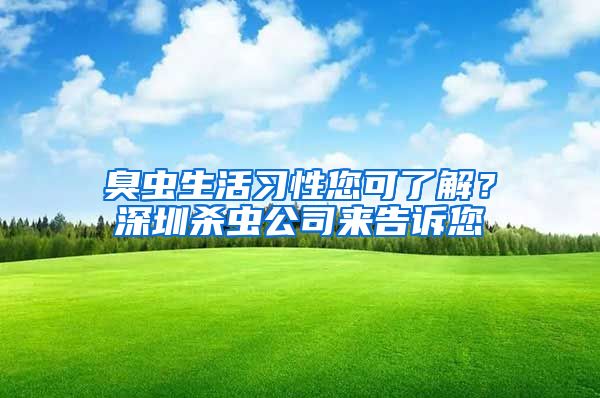 臭蟲生活習(xí)性您可了解？深圳殺蟲公司來告訴您